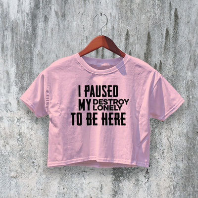 Destroy Lonely Crop Top Paused My Destroy Lonely Crop Tee Streetwear Shirt