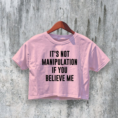 Not Manipulation Crop Top Y2K Crop Tee Believe Me Shirt Statement Merch - bestshirtz#