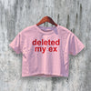 Deleted My Ex Crop Top Y2K Crop Tee Statement Shirt Calm Women Gift