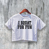 GYM Crop Top I Squat for Fun Crop Tee High Performance Shirt GYM Gift - bestshirtz