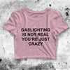 Gaslighting Is Not Real Crop Top Gaslighting Shirt Aesthetic Y2K Shirt - bestshirtz#