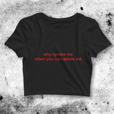 Why Ignore Me When You Can Adore Me Crop Top Quote Shirt Aesthetic Y2K Shirt - bestshirtz#