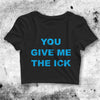 You Give Me the Ick Crop Top Quote Shirt Aesthetic Y2K Shirt - bestshirtz#