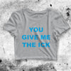 You Give Me the Ick Crop Top Quote Shirt Aesthetic Y2K Shirt