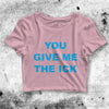 You Give Me the Ick Crop Top Quote Shirt Aesthetic Y2K Shirt - bestshirtz#