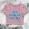 You Give Me the Ick Crop Top Quote Shirt Aesthetic Y2K Shirt