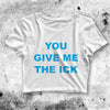 You Give Me the Ick Crop Top Quote Shirt Aesthetic Y2K Shirt - bestshirtz#