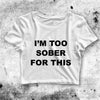 I'm Too Sober For This Crop Top Quote Shirt Aesthetic Y2K Shirt - bestshirtz#