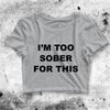 I'm Too Sober For This Crop Top Quote Shirt Aesthetic Y2K Shirt - bestshirtz#