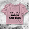 I'm Too Sober For This Crop Top Quote Shirt Aesthetic Y2K Shirt - bestshirtz#