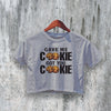 New Girl Crop Top Gave Me Cookie Crop Tee Got You Cookie Shirt