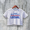Legal Protest Crop Top Slogan Political Crop Tee While Its Still Legal Shirt
