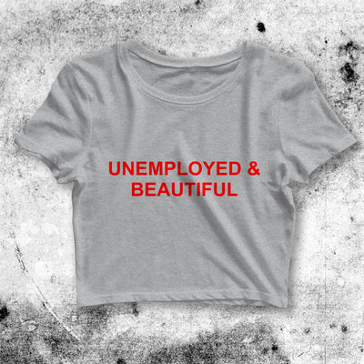 Unemployed And Beautiful Crop Top Funny Shirt Bitch Aesthetic Y2K Shirt - bestshirtz#