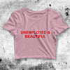 Unemployed And Beautiful Crop Top Funny Shirt Bitch Aesthetic Y2K Shirt - bestshirtz#