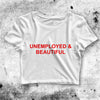 Unemployed And Beautiful Crop Top Funny Shirt Bitch Aesthetic Y2K Shirt - bestshirtz#