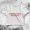 Unemployed And Beautiful Crop Top Funny Shirt Bitch Aesthetic Y2K Shirt