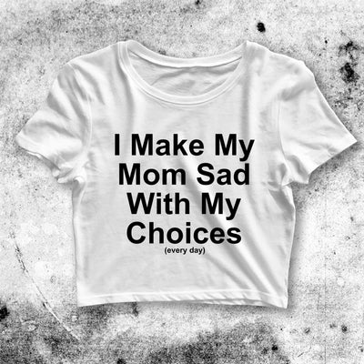 I Made My Mom Sad Crop Top Funny Shirt Bitch Aesthetic Y2K Shirt - bestshirtz#