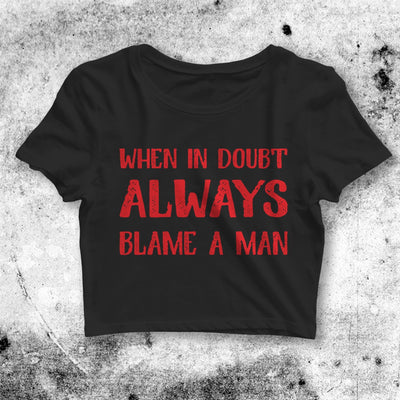 When In Doubt Always Blame A Man Crop Top Custom Shirt Aesthetic Y2K Shirt - bestshirtz#