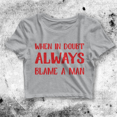 When In Doubt Always Blame A Man Crop Top Custom Shirt Aesthetic Y2K Shirt - bestshirtz#