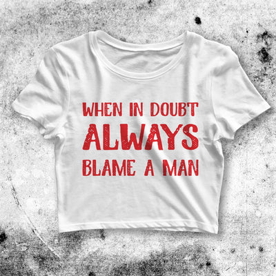 When In Doubt Always Blame A Man Crop Top Custom Shirt Aesthetic Y2K Shirt - bestshirtz#