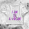 I Am So Virgin Crop Top I Am So Virgin Shirt Virgin Aesthetic Y2K Shirt - bestshirtz#