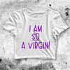 I Am So Virgin Crop Top I Am So Virgin Shirt Virgin Aesthetic Y2K Shirt