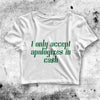 I Accept Apologizes In Cash Crop Top Women Shirt Aesthetic Y2K Shirt - bestshirtz#