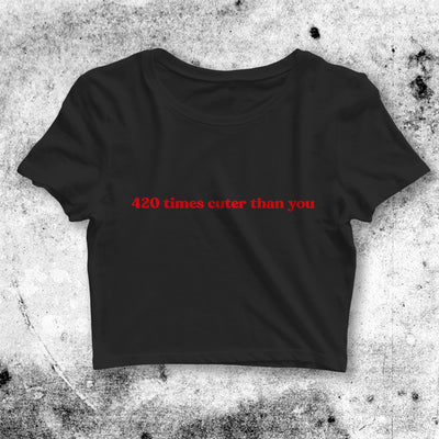 Y2K Crop Top 420 Times Cuter Than You Crop Tee Baby Aesthetic Y2K Shirt - bestshirtz#