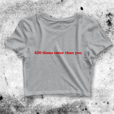 Y2K Crop Top 420 Times Cuter Than You Crop Tee Baby Aesthetic Y2K Shirt - bestshirtz#