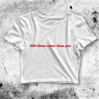 Y2K Crop Top 420 Times Cuter Than You Crop Tee Baby Aesthetic Y2K Shirt - bestshirtz#