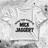 Y2K Crop Top Who The Fuck Is Mick Jagger Crop Tee Mick Jagger Shirt - bestshirtz#