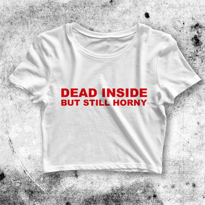 Dead Inside Still Horny Crop Top Dead Inside Shirt Bitch Aesthetic Y2K Shirt - bestshirtz#