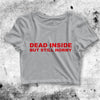 Dead Inside Still Horny Crop Top Dead Inside Shirt Bitch Aesthetic Y2K Shirt