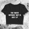 The Earth Without Art Crop Top Funny Quote Shirt Quote Aesthetic Y2K Shirt - bestshirtz#