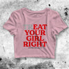 Eat Your Girl Right Crop Top Funny Quote Shirt Quote Aesthetic Y2K Shirt - bestshirtz#