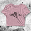 Love Yourself First Crop Top Funny Quote Shirt Quote Aesthetic Y2K Shirt - bestshirtz#