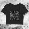 Stop Being Poor Crop Top Stop Being Poor Shirt Sassy Aesthetic Y2K Shirt