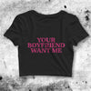 Your Boyfriend Want Me Crop Top Women Shirt Sassy Aesthetic Y2K Shirt